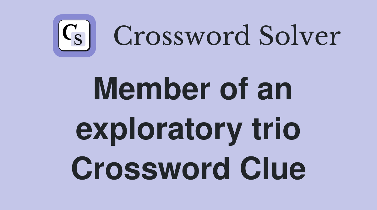 Member of an exploratory trio Crossword Clue