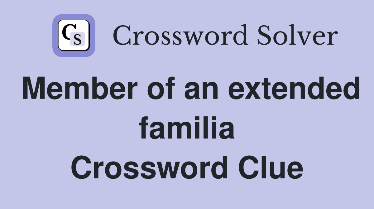 Member of an extended familia Crossword Clue
