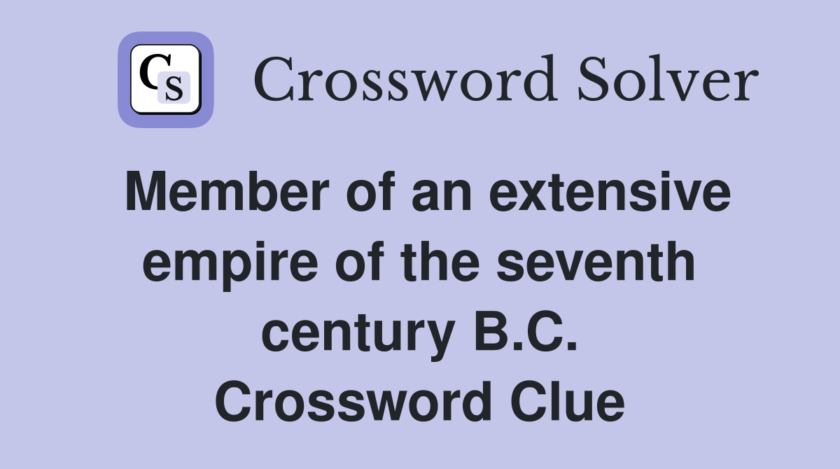 Member of an extensive empire of the seventh century B.C. Crossword Clue