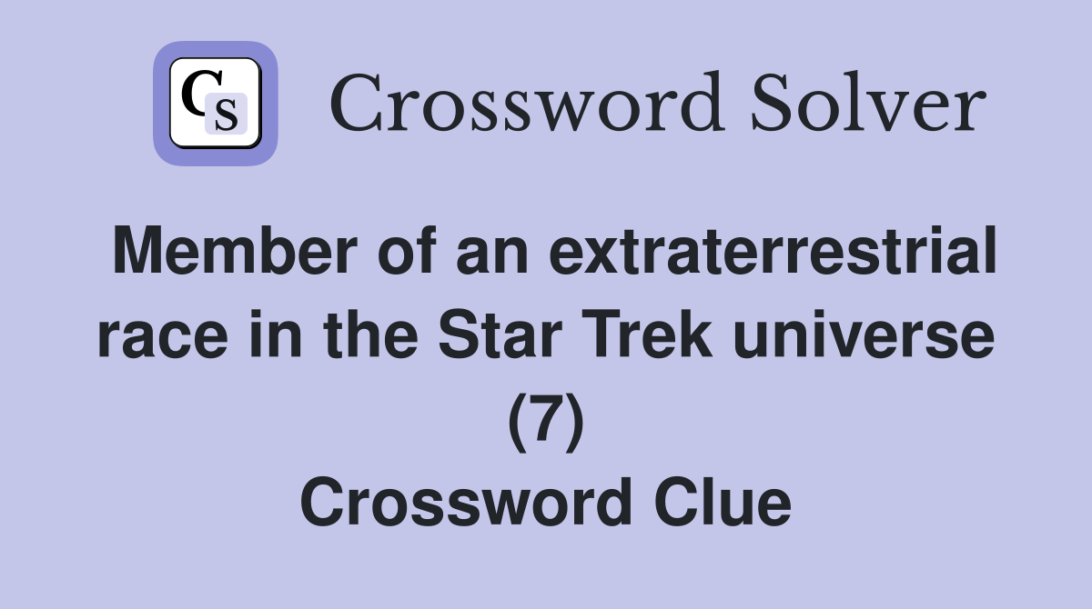 Member of an extraterrestrial race in the Star Trek universe (7) Crossword Clue