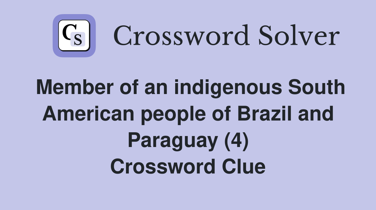 Member of an indigenous South American people of Brazil and Paraguay (4) Crossword Clue