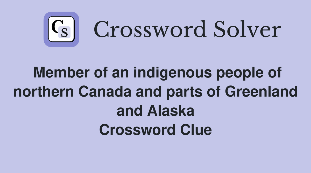 Member of an indigenous people of northern Canada and parts of Greenland and Alaska Crossword Clue