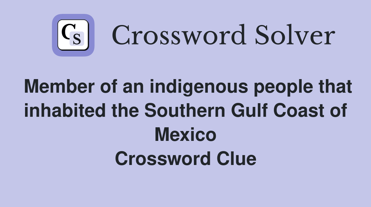 Member of an indigenous people that inhabited the Southern Gulf Coast of Mexico Crossword Clue