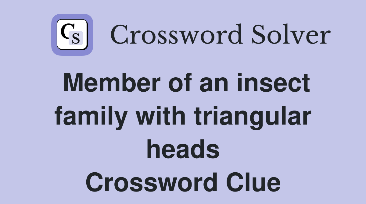 Member of an insect family with triangular heads Crossword Clue
