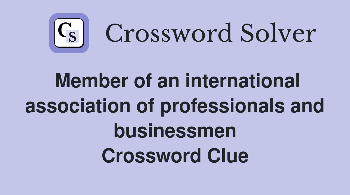 Member of an international association of professionals and businessmen Crossword Clue