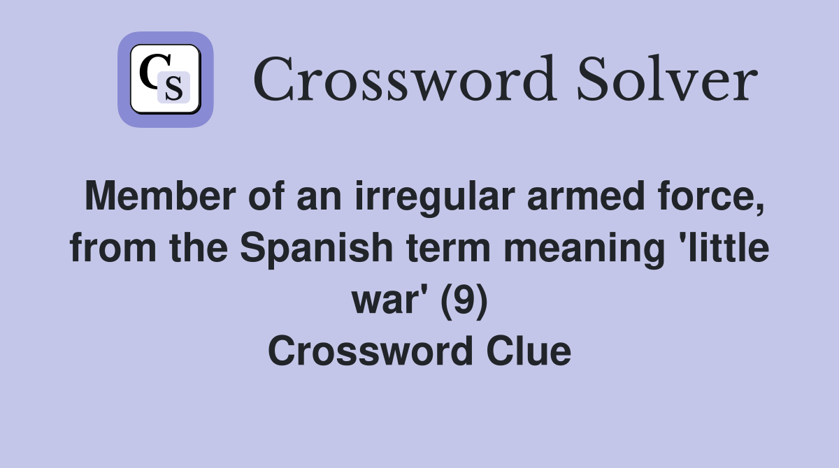Member of an irregular armed force, from the Spanish term meaning 'little war' (9) Crossword Clue