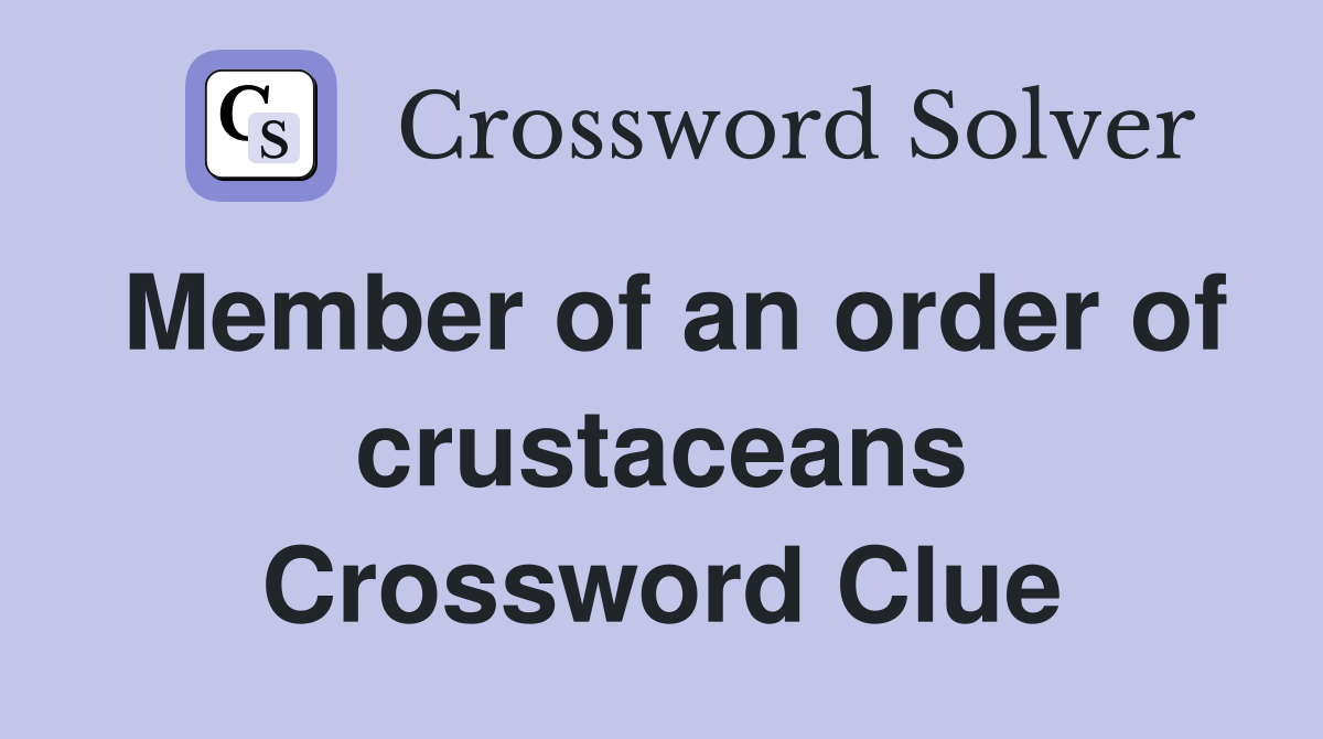 Member of an order of crustaceans Crossword Clue