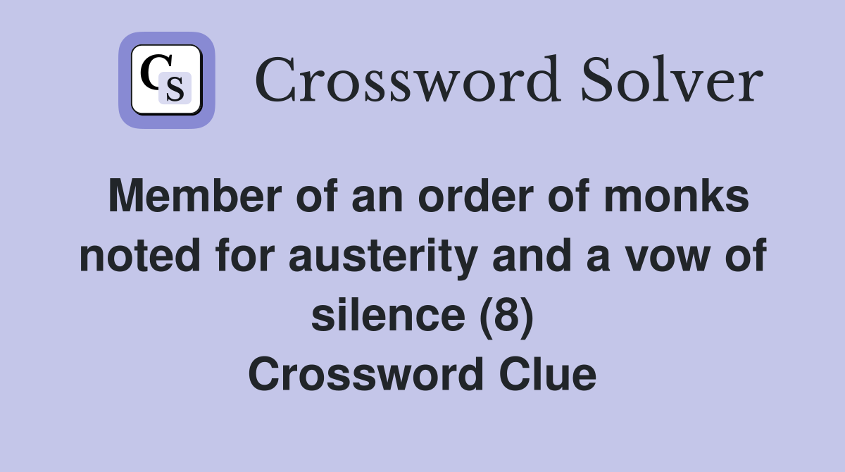 Member of an order of monks noted for austerity and a vow of silence (8) Crossword Clue