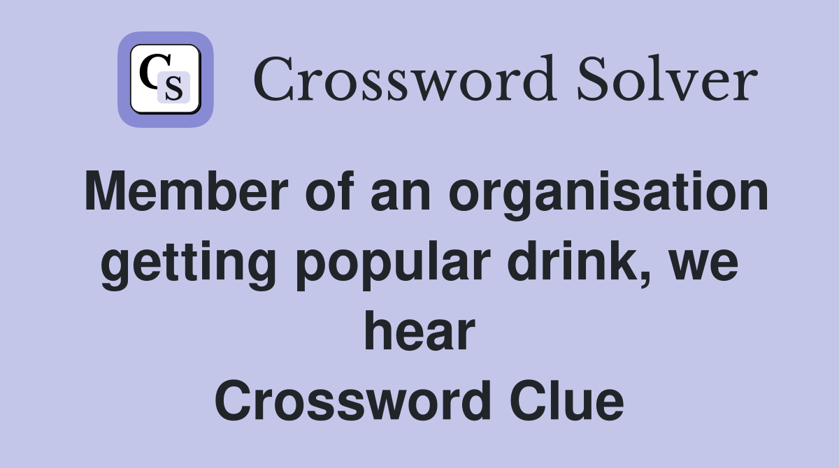 Member of an organisation getting popular drink, we hear Crossword Clue