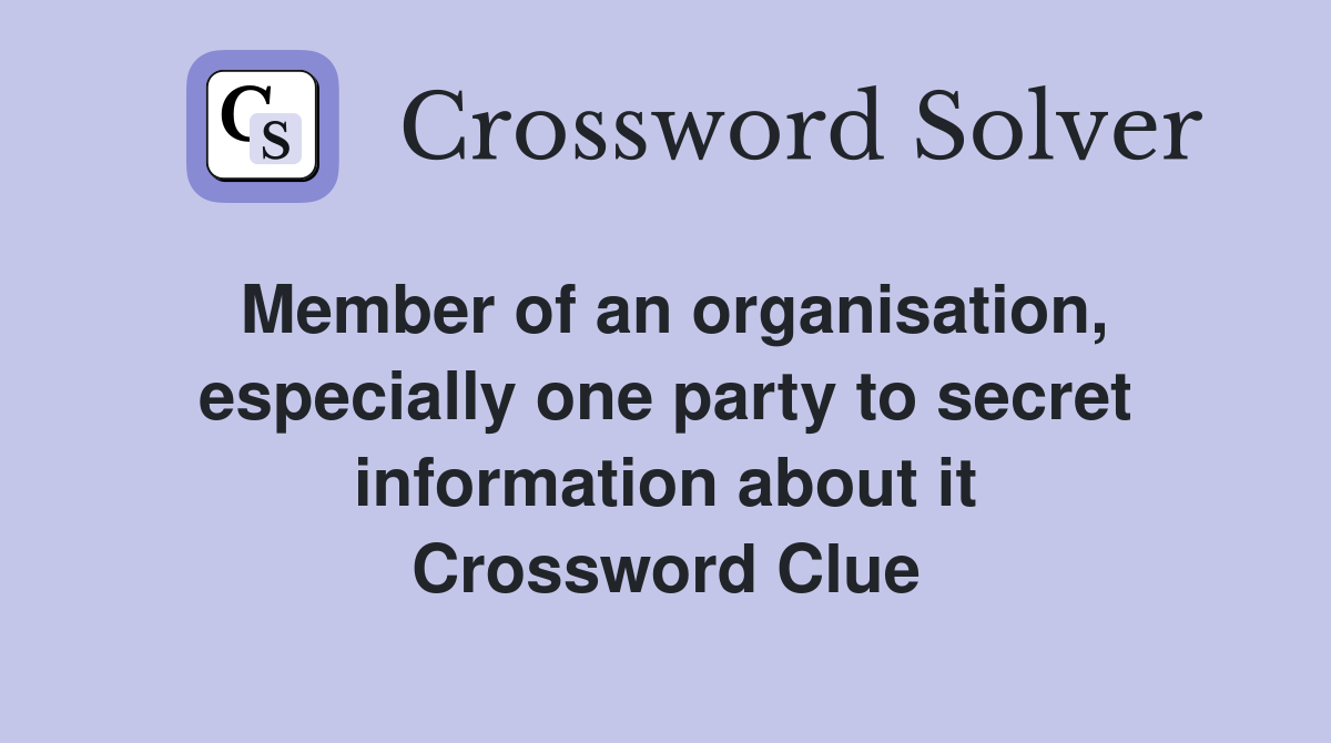 Member of an organisation, especially one party to secret information about it Crossword Clue