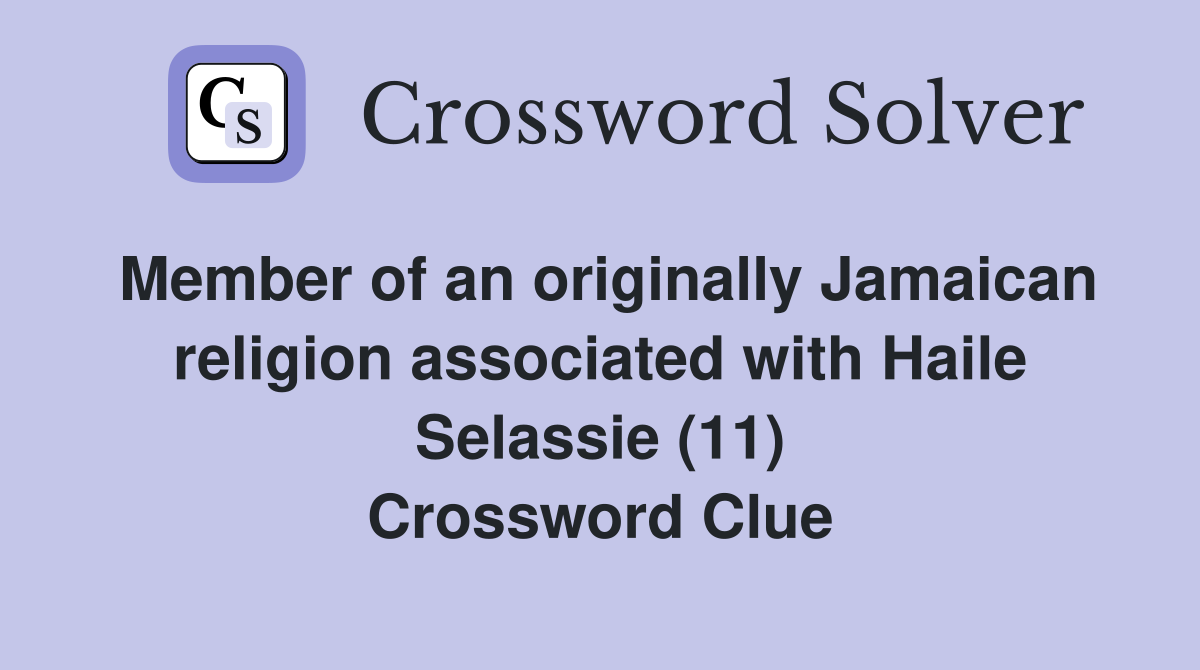 Member of an originally Jamaican religion associated with Haile Selassie (11) Crossword Clue