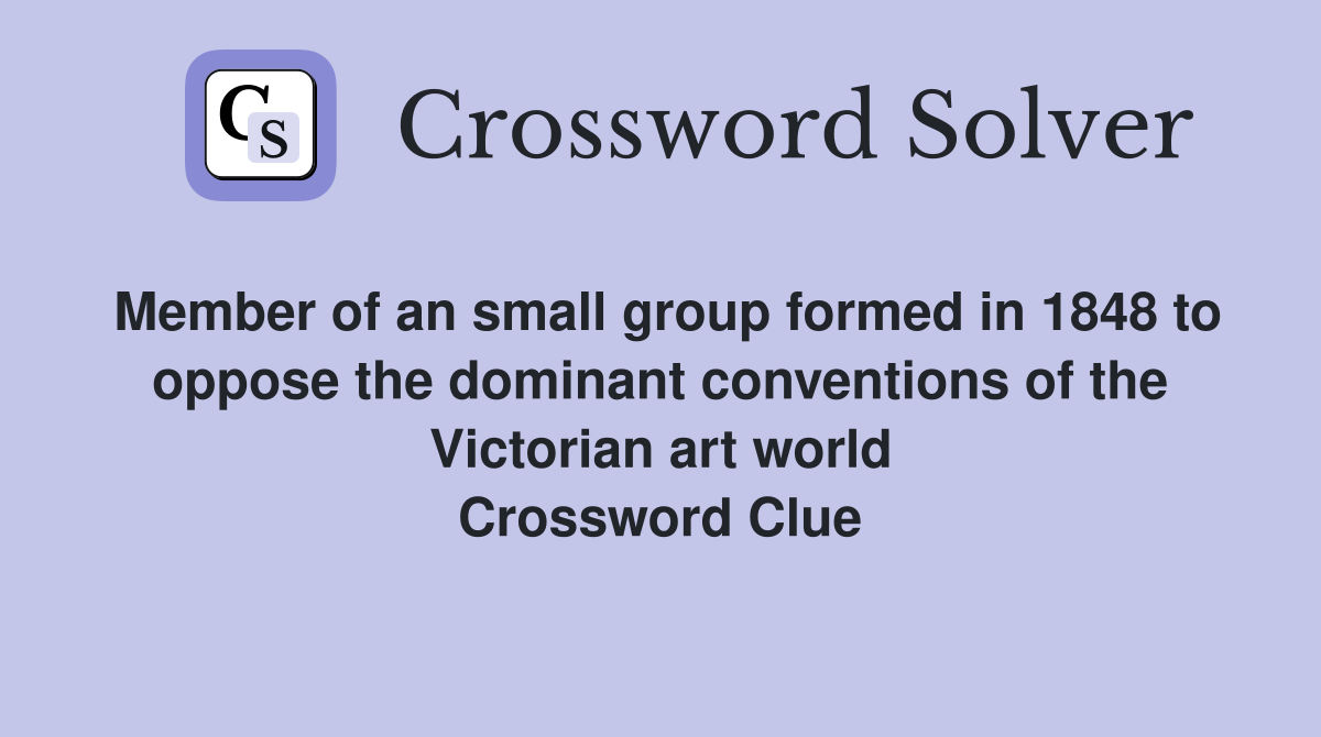 Member of an small group formed in 1848 to oppose the dominant conventions of the Victorian art world Crossword Clue