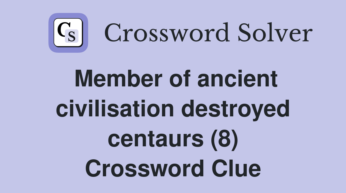 Member of ancient civilisation destroyed centaurs (8) Crossword Clue