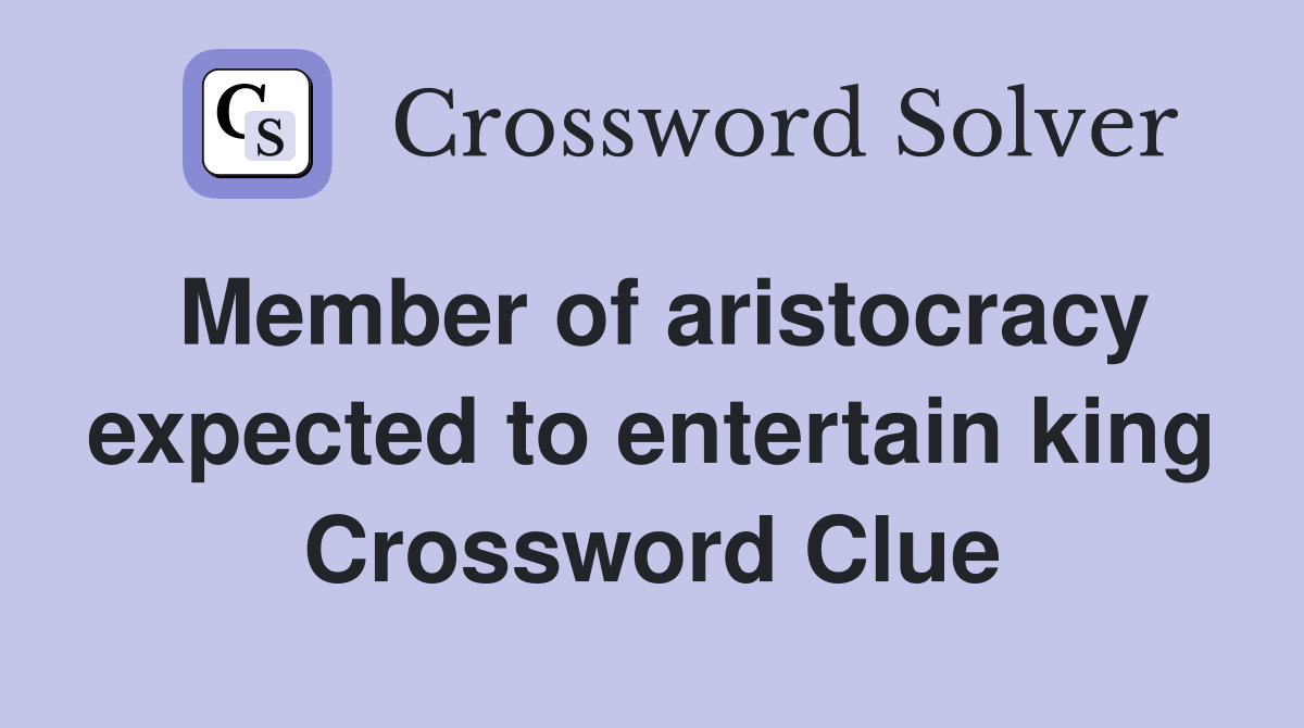 Member of aristocracy expected to entertain king Crossword Clue