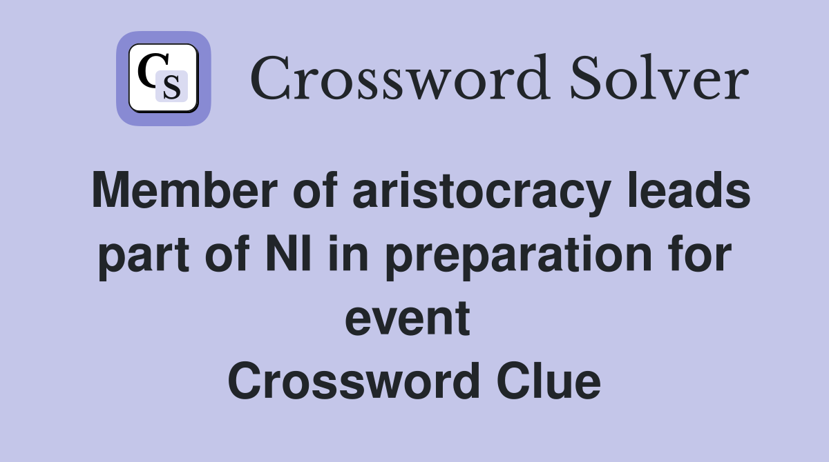 Member of aristocracy leads part of NI in preparation for event  Crossword Clue