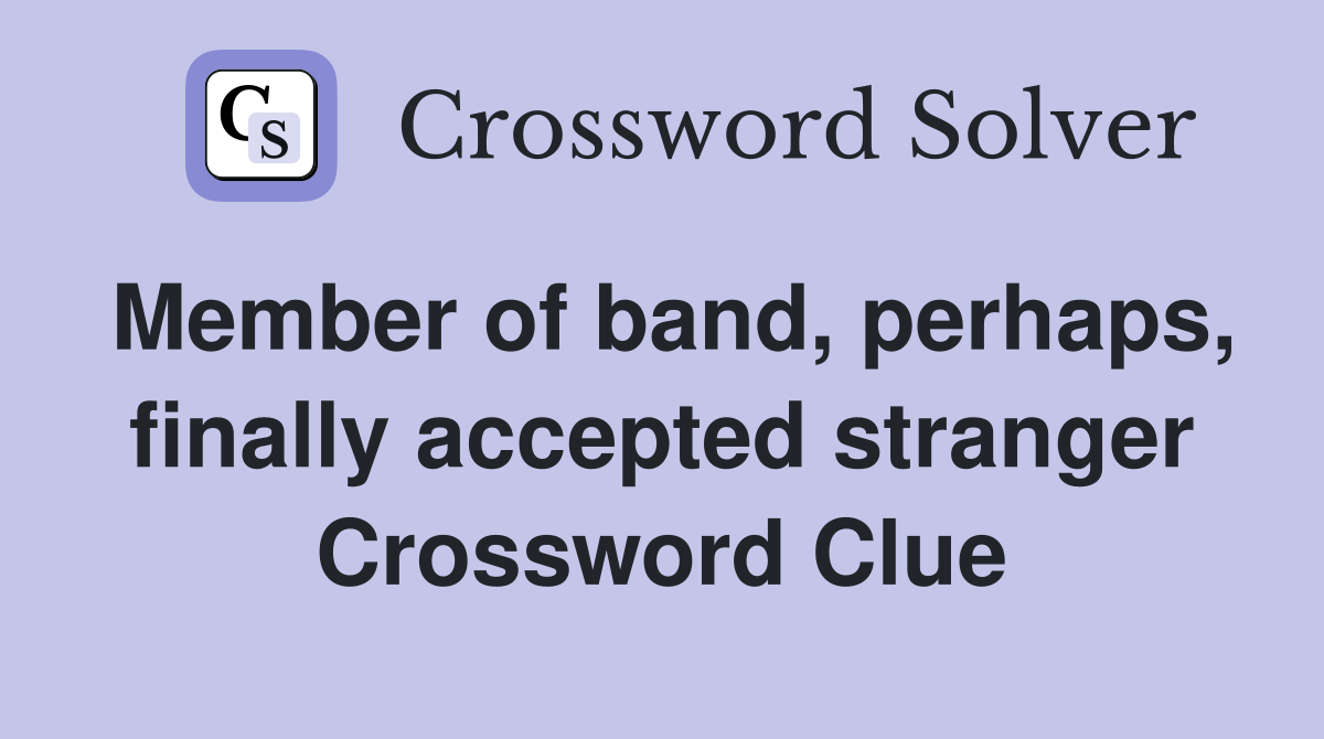 Member of band, perhaps, finally accepted stranger Crossword Clue