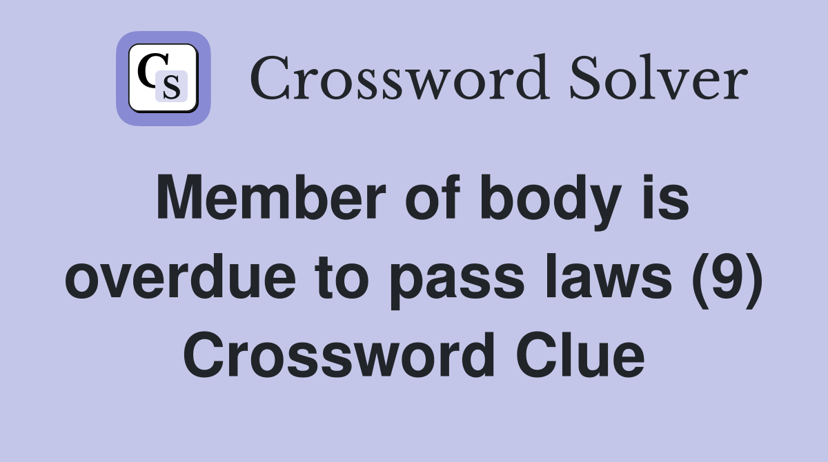 Member of body is overdue to pass laws (9) Crossword Clue