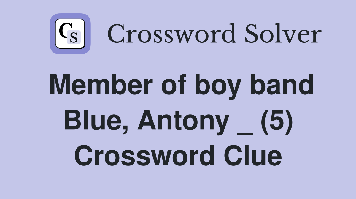 Member of boy band Blue, Antony _ (5) Crossword Clue