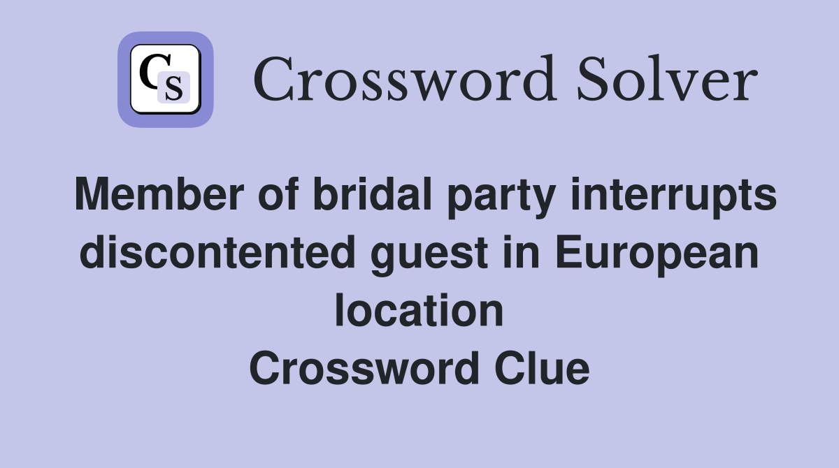 Member of bridal party interrupts discontented guest in European location Crossword Clue