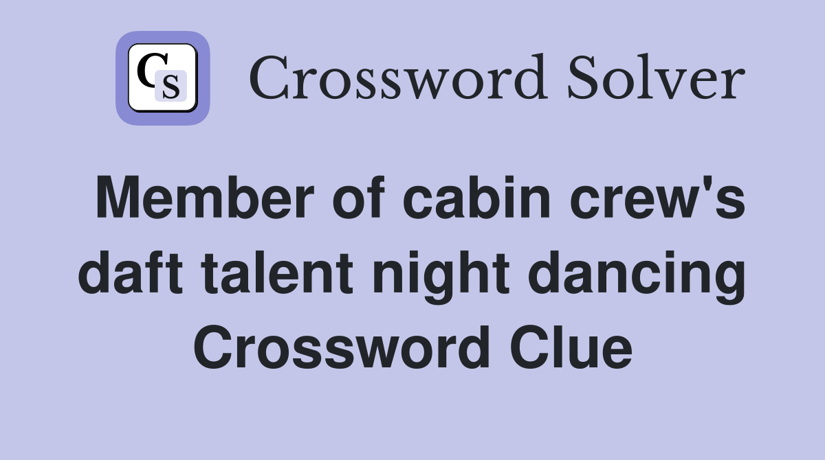 Member of cabin crew's daft talent night dancing Crossword Clue