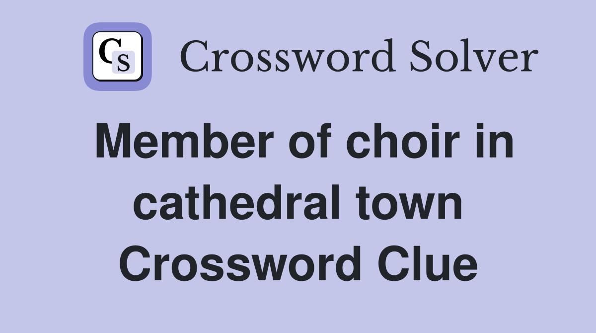 Member of choir in cathedral town Crossword Clue