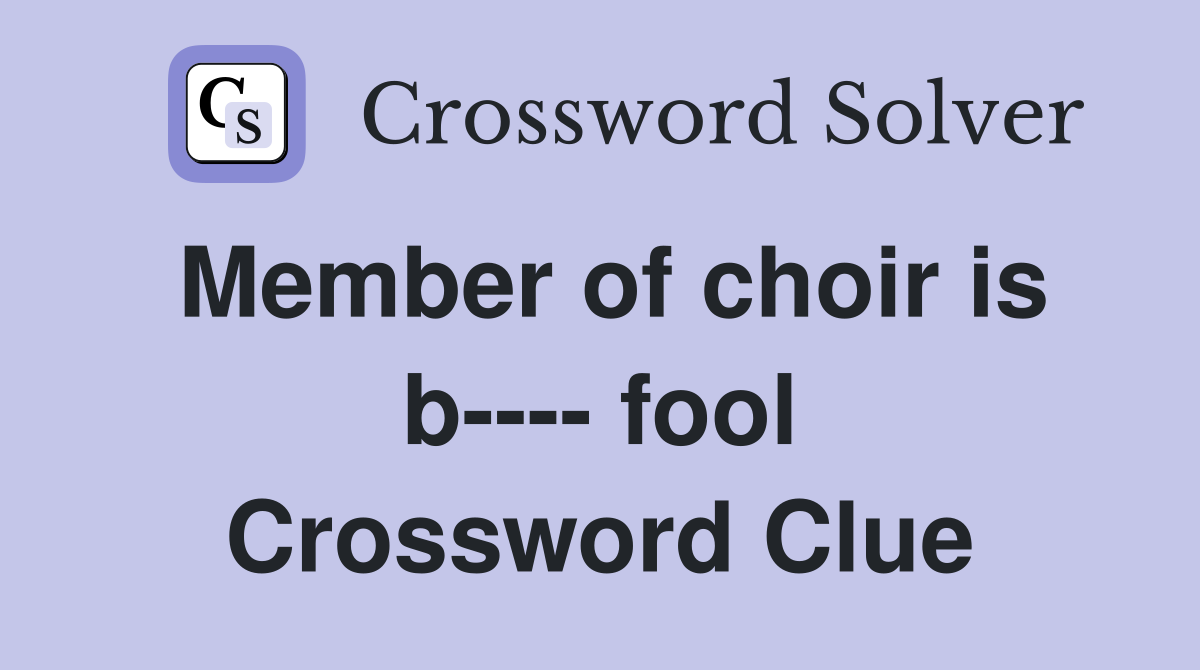Member of choir is b---- fool Crossword Clue