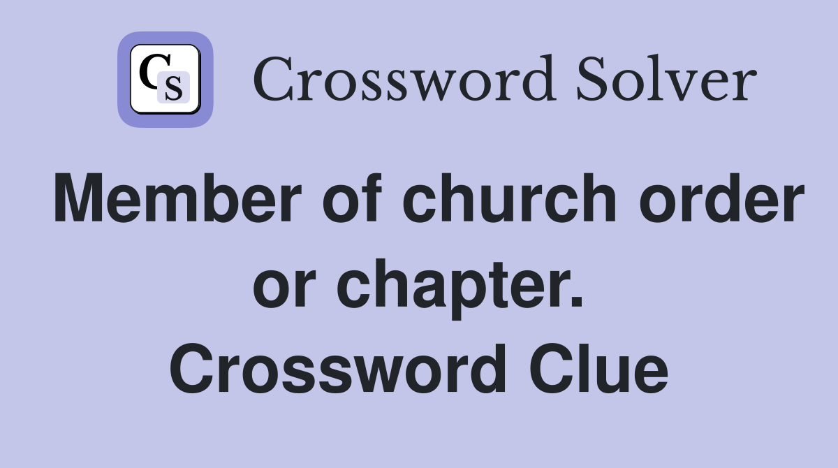 Member of church order or chapter. Crossword Clue