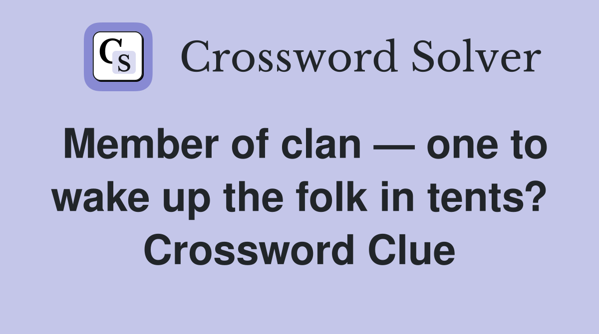 Member of clan — one to wake up the folk in tents? Crossword Clue