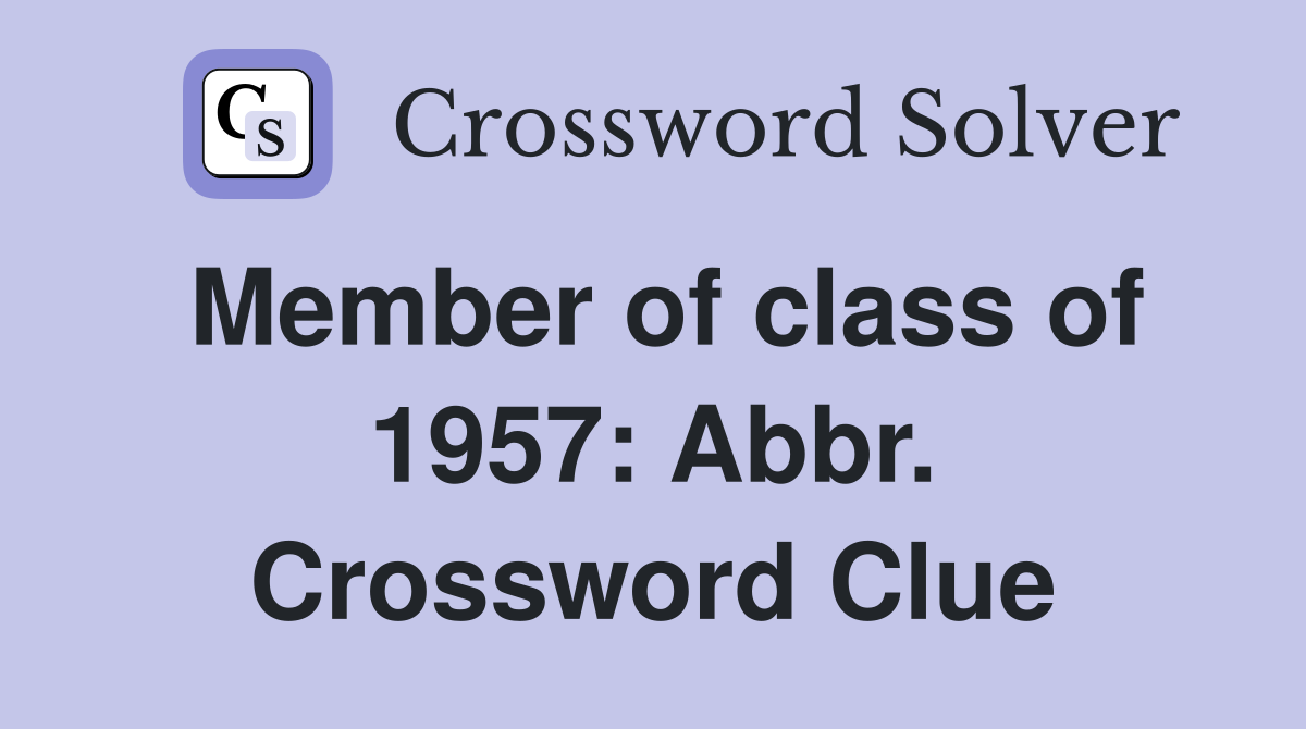Member of class of 1957: Abbr. Crossword Clue