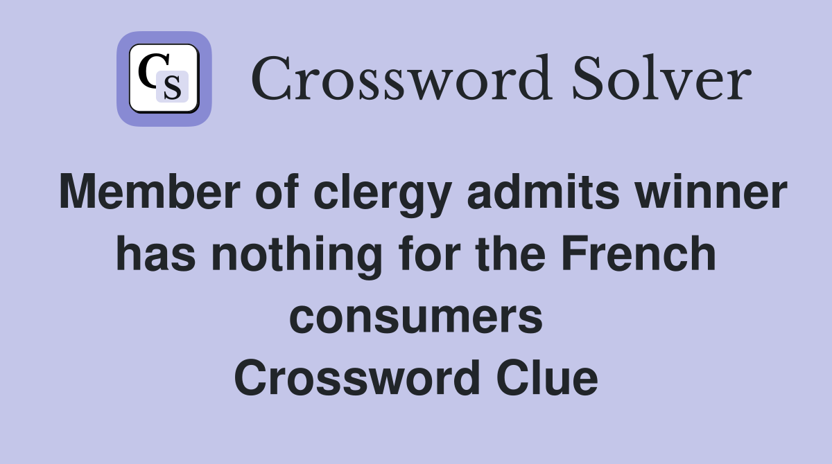 Member of clergy admits winner has nothing for the French consumers Crossword Clue