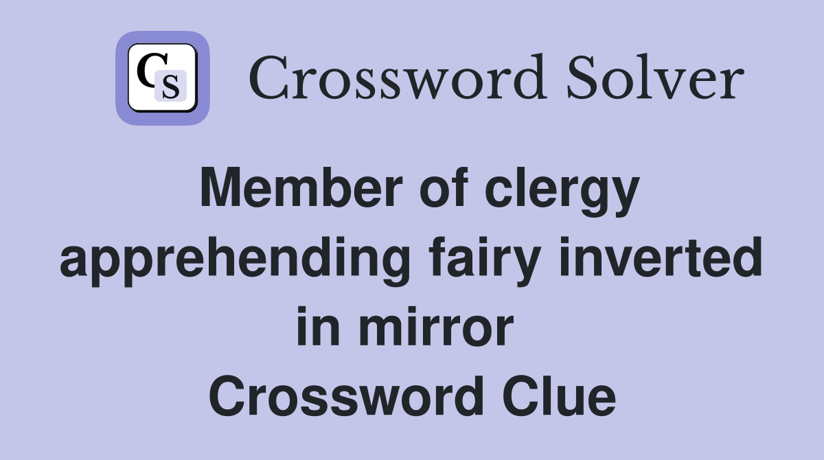 Member of clergy apprehending fairy inverted in mirror  Crossword Clue