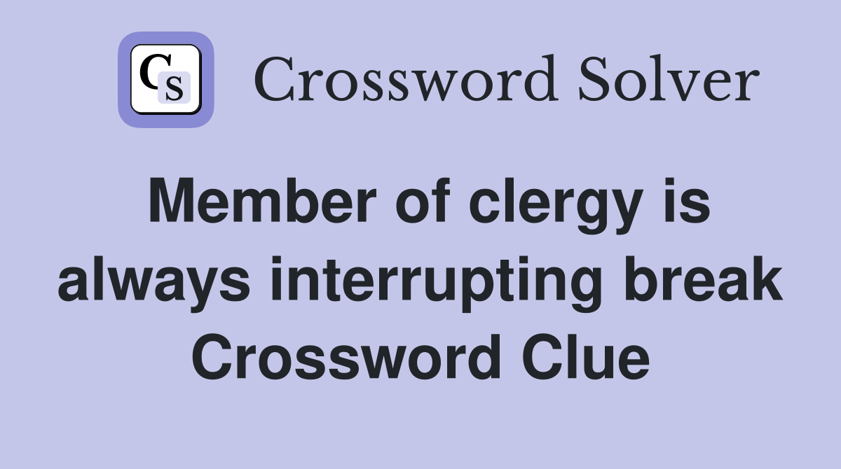 Member of clergy is always interrupting break Crossword Clue