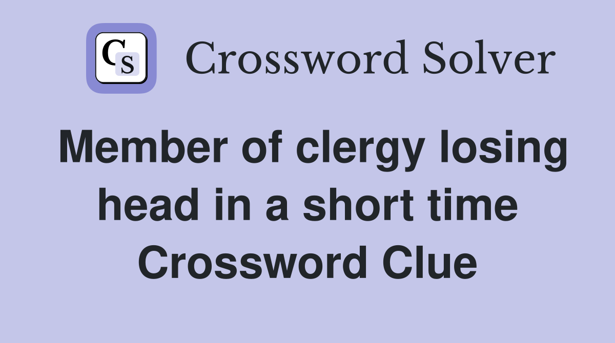 Member of clergy losing head in a short time Crossword Clue