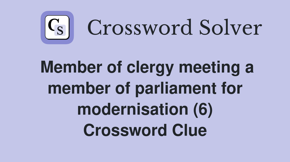 Member of clergy meeting a member of parliament for modernisation (6) Crossword Clue