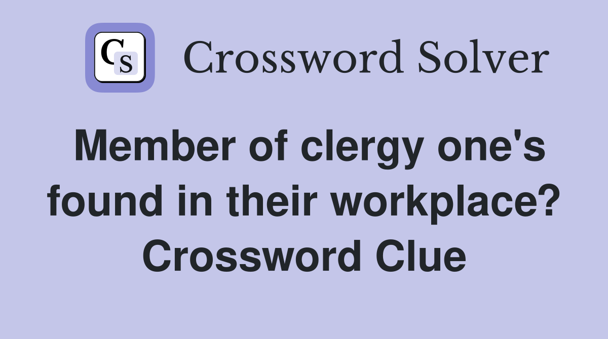 Member of clergy one's found in their workplace? Crossword Clue