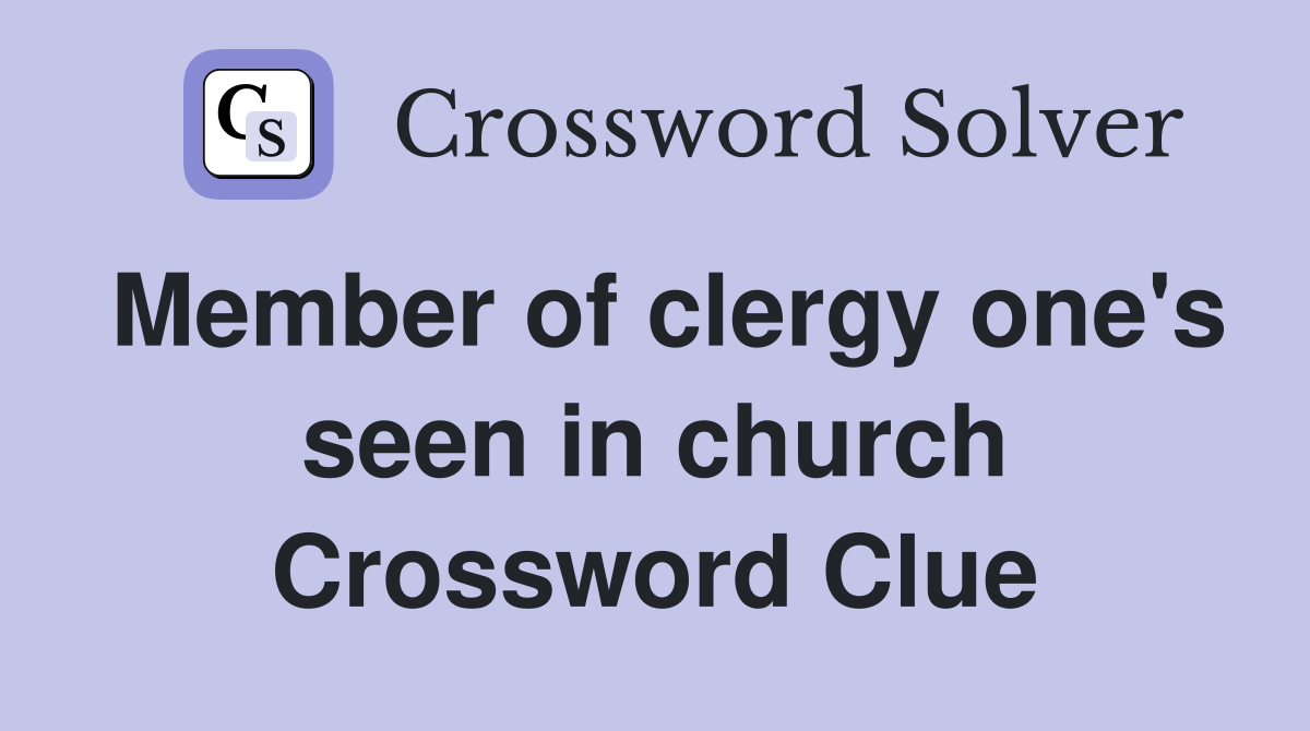 Member of clergy one's seen in church Crossword Clue