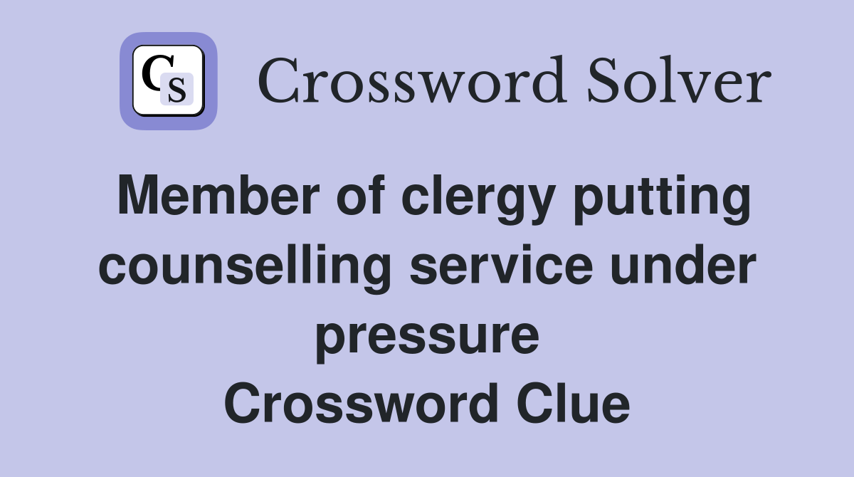 Member of clergy putting counselling service under pressure Crossword Clue