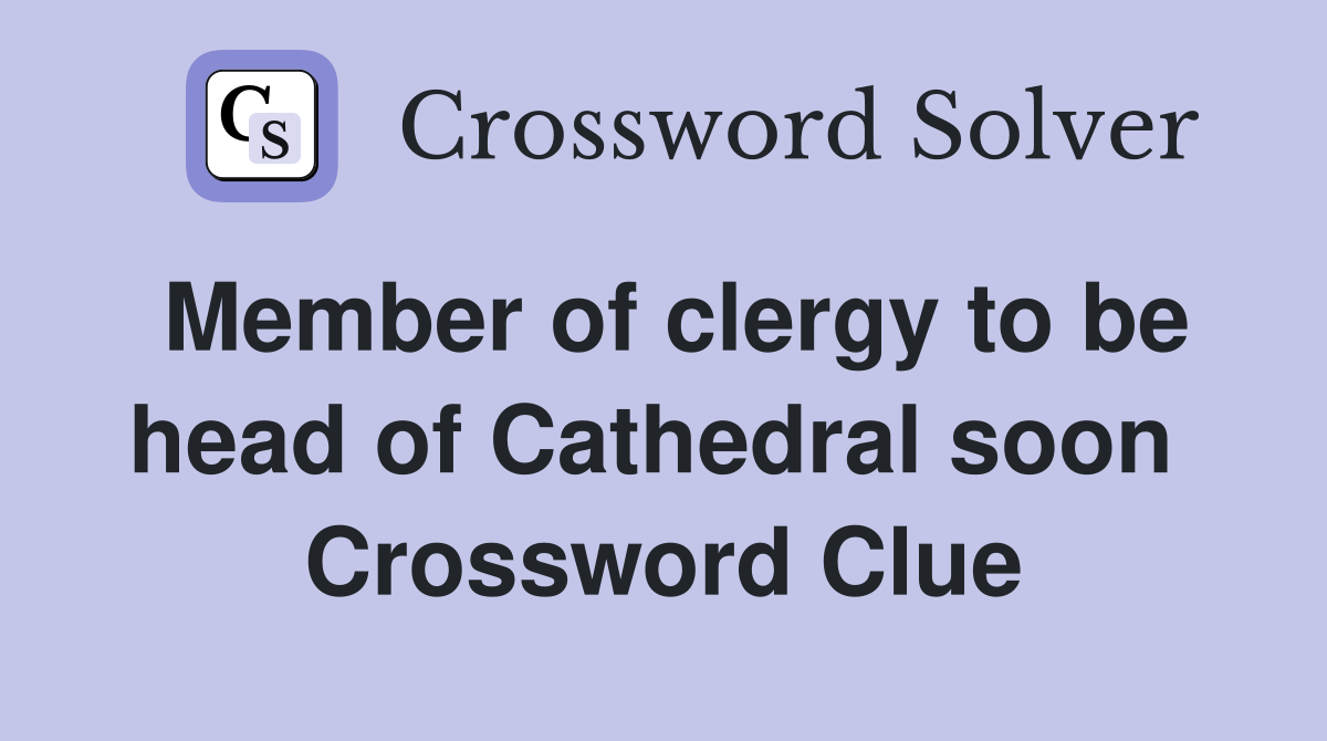 Member of clergy to be head of Cathedral soon  Crossword Clue