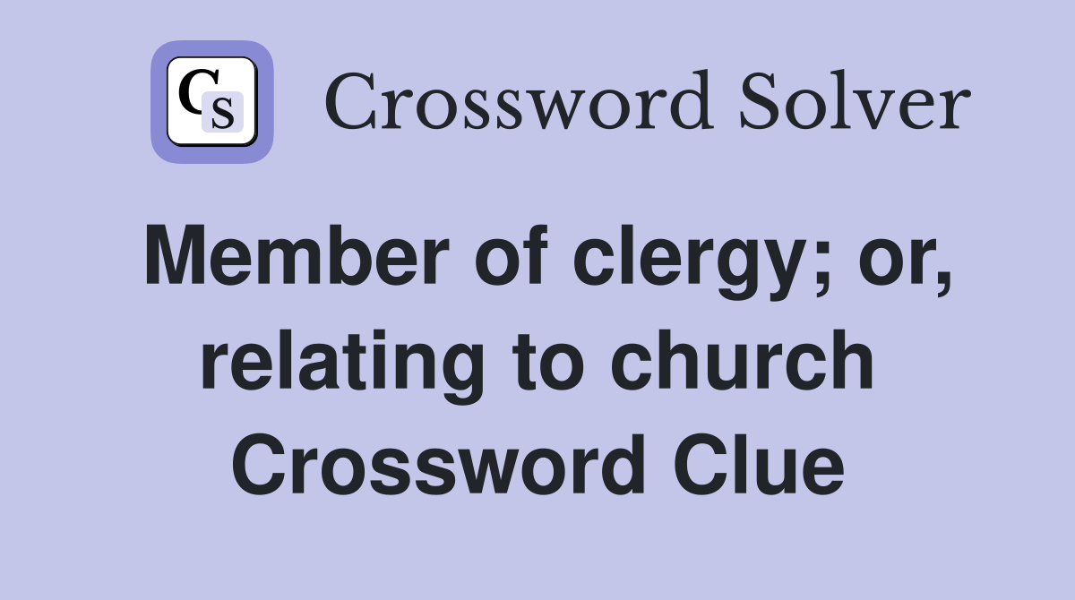 Member of clergy; or, relating to church Crossword Clue