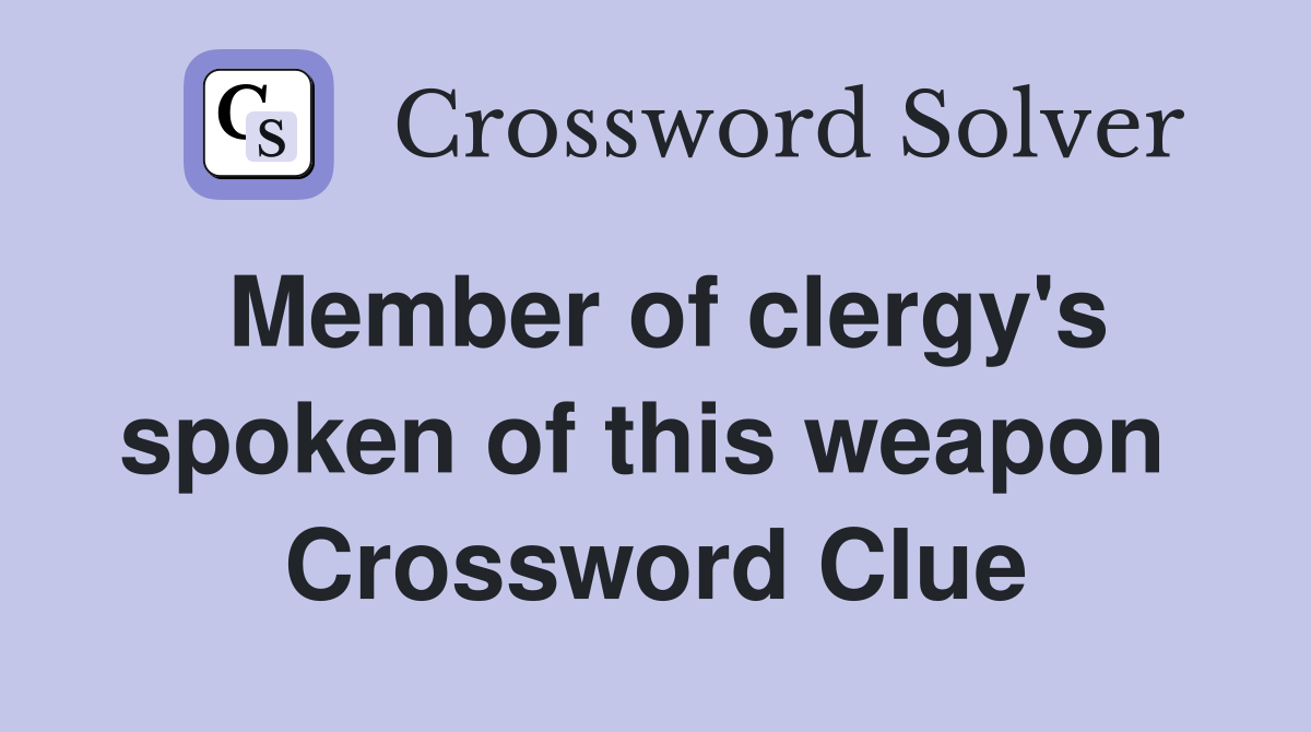 Member of clergy's spoken of this weapon  Crossword Clue