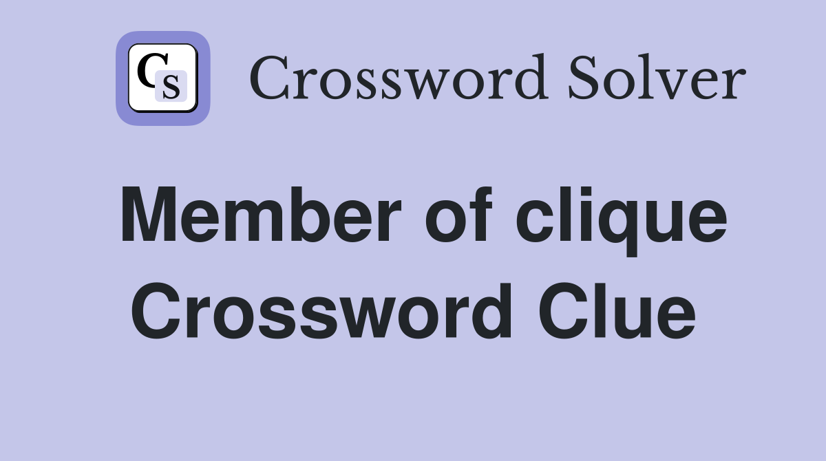 Member of clique Crossword Clue