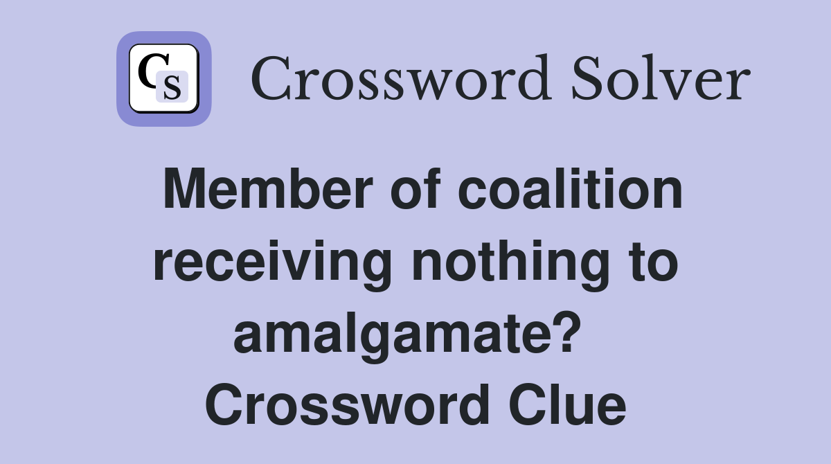 Member of coalition receiving nothing to amalgamate?  Crossword Clue