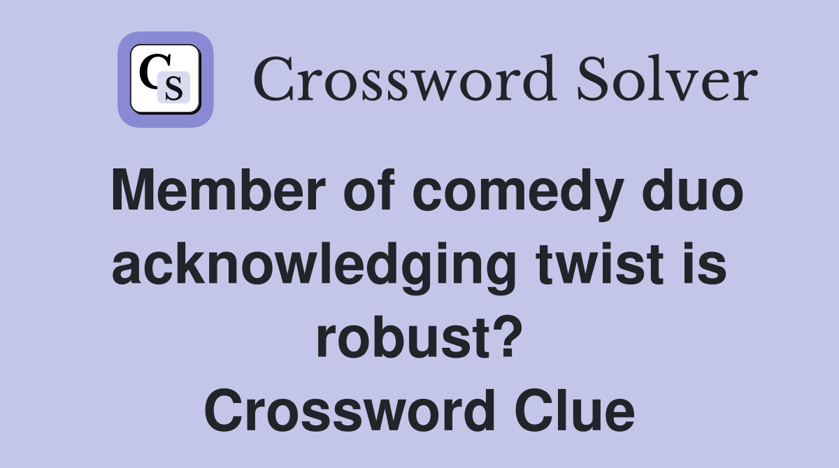 Member of comedy duo acknowledging twist is robust? Crossword Clue
