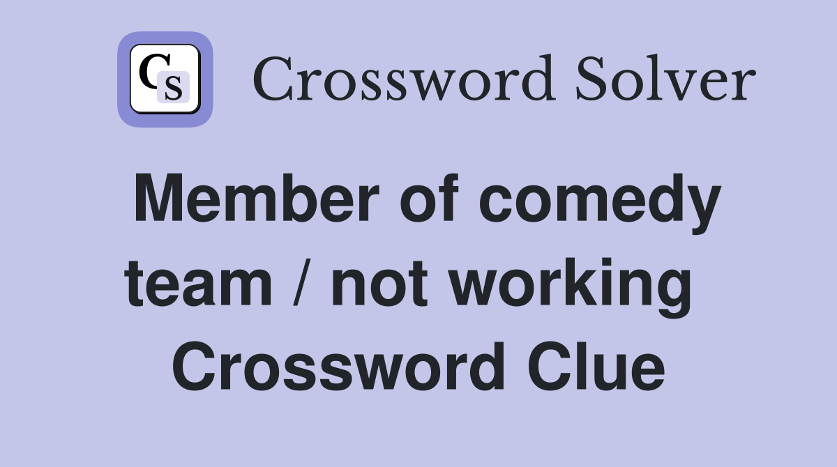 Member of comedy team / not working  Crossword Clue