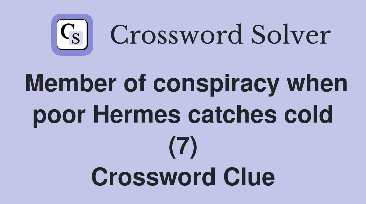 Member of conspiracy when poor Hermes catches cold (7) Crossword Clue