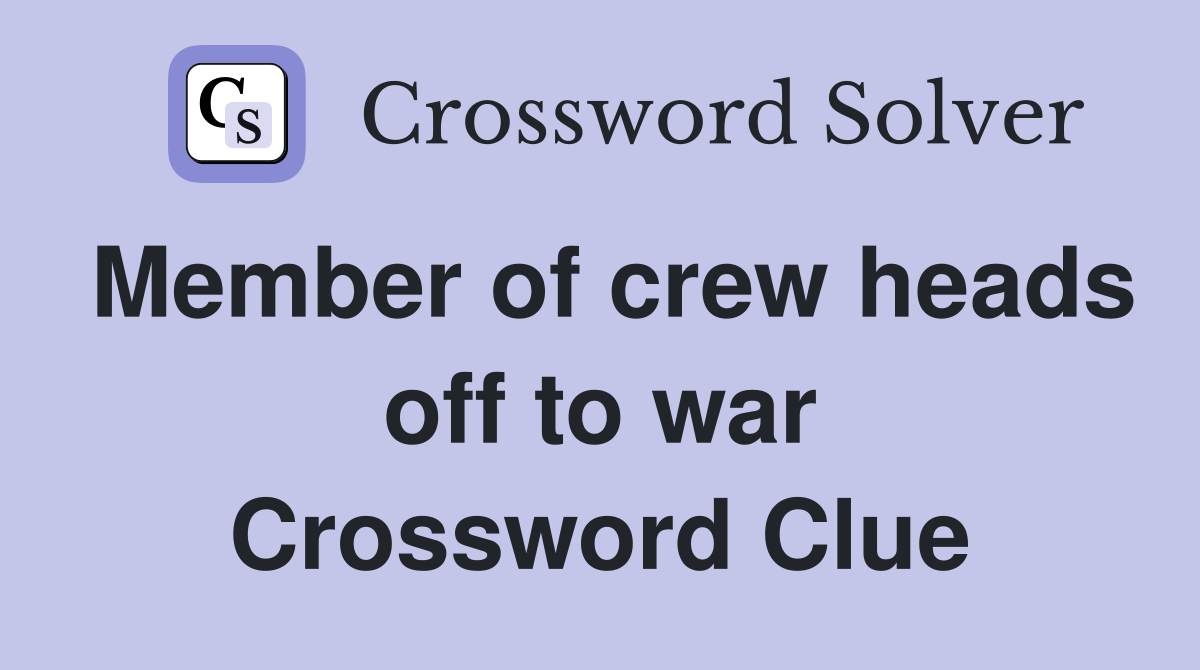Member of crew heads off to war Crossword Clue