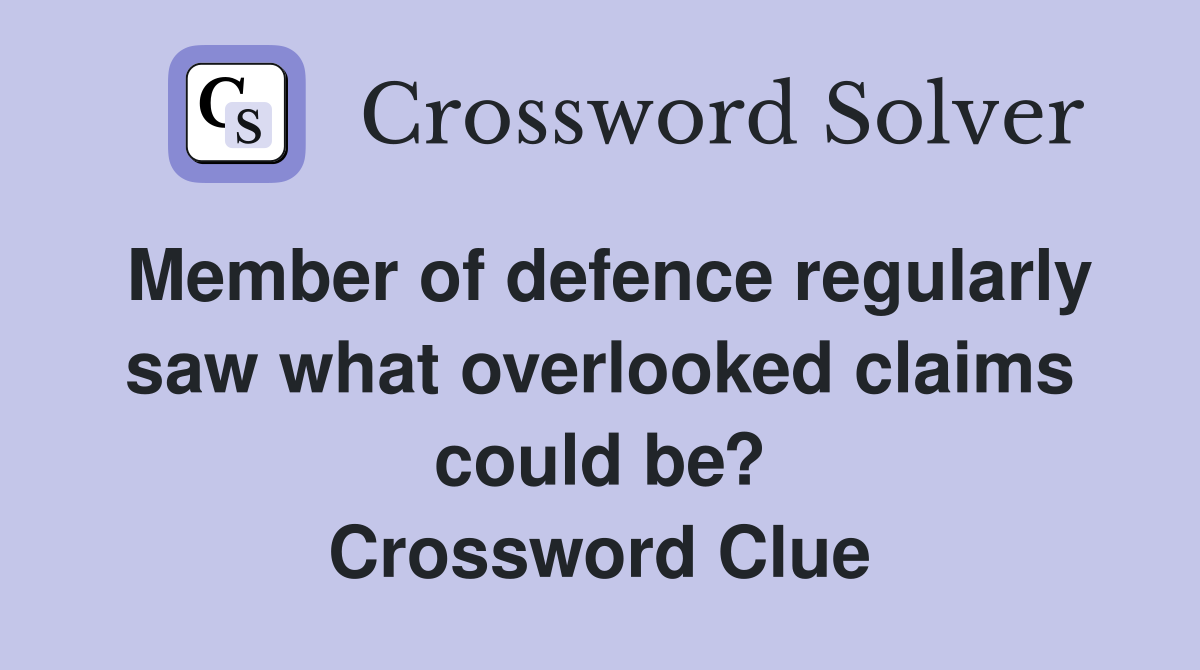Member of defence regularly saw what overlooked claims could be? Crossword Clue
