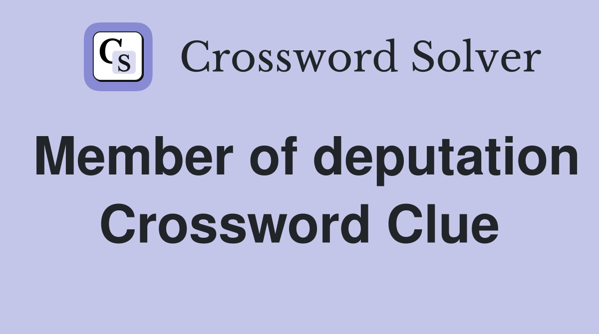 Member of deputation Crossword Clue