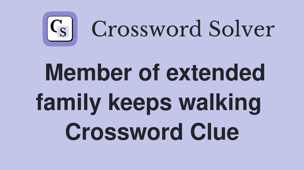 Member of extended family keeps walking  Crossword Clue