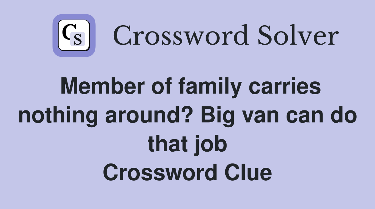 Member of family carries nothing around? Big van can do that job Crossword Clue